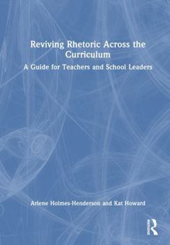 Reviving Rhetoric Across the Curriculum: A Guide for Teachers and School Leaders