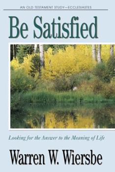 Paperback Be Satisfied (Ecclesiastes): Looking for the Answer to the Meaning of Life Book