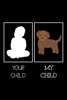 Paperback Your Child My Child: Notebook (Journal, Diary) for dog lovers who own Chocolate labrador - 120 lined pages to write in Book