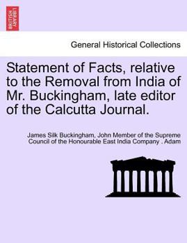 Paperback Statement of Facts, relative to the Removal from India of Mr. Buckingham, late editor of the Calcutta Journal. Book