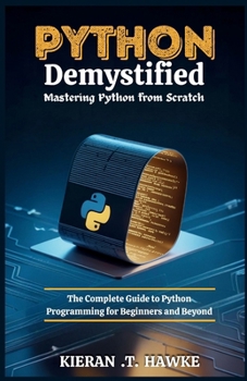 Paperback Python Demystified: Mastering Python from Scratch: The Complete Guide to Python Programming for Beginners and Beyond Book