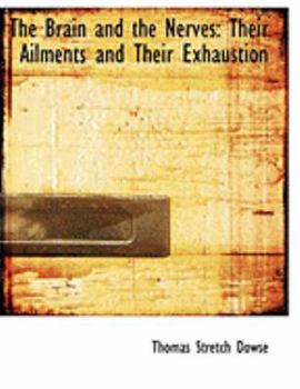 The Brain and the Nerves: Their Ailments and Their Exhaustion