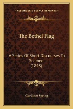 Paperback The Bethel Flag: A Series Of Short Discourses To Seamen (1848) Book