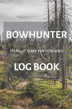 Paperback Bowhunter Log book - Here, it is my playground: Bowhunter Log Book: hunting notebook - 120p 13.3 x 20.3 cm (5.25 x 8 in) - Record Hunts - Archery set Book