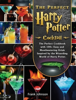 Hardcover The Perfect Harry Potter Cocktail: The Perfect Cookbook with 100+ Easy and Mouthwatering Drink Inspired by the Wizarding World of Harry Potter. Book