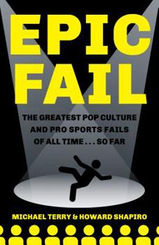 Paperback Epic Fail: The Greatest Pop Culture and Pro Sports Fails of All Time... So Far Book