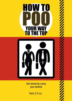 Paperback How to Poo Your Way to the Top: Get Ahead by Using Your Behind Book