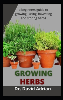 Paperback Growing Herbs: A Beginners Guide To Growing, Using, Harvesting And Storing Herbs Book