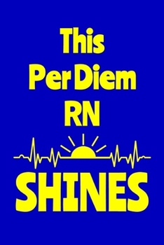 Paperback This Per Diem RN Shines: Journal: Appreciation Gift for a Favorite Nurse Book