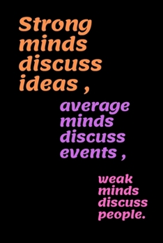 Paperback Strong minds discuss ideas, average minds discuss events, weak minds discuss people.: 6 x 9 Blank, Lined Notebook Journal, Diary, (Deep Quotes) Book