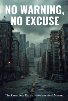 No Warning, No Excuse: The Complete Earthquake Survival Manual (The Complete Preparedness Guide Library)