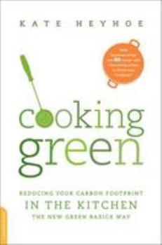 Paperback Cooking Green: Reducing Your Carbon Footprint in the Kitchen -- The New Green Basics Way Book