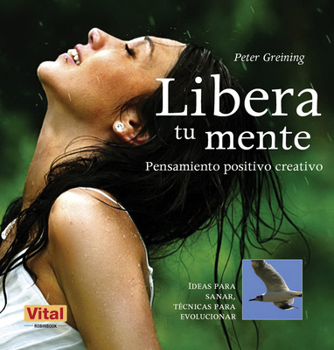 Libera tu mente: Pensamiento positivo creativo (Vital)
