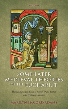 Hardcover Some Later Medieval Theories of the Eucharist: Thomas Aquinas, Gilles of Rome, Duns Scotus, and William Ockham Book