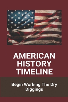 Paperback American History Timeline: Begin Working The Dry Diggings: American History Film Book