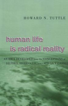 Hardcover Human Life Is Radical Reality: An Idea Developed from the Conceptions of Dilthey, Heidegger, and Ortega Y Gasset Book