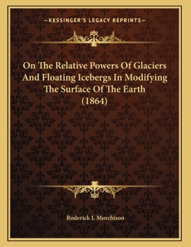 Paperback On The Relative Powers Of Glaciers And Floating Icebergs In Modifying The Surface Of The Earth (1864) Book