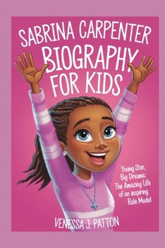SABRINA CARPENTER BIOGRAPHY FOR KIDS: Young Star, Big Dreams: The Amazing Life of an Inspiring Role Model