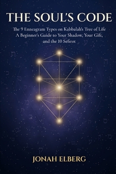 The Soul's Code: The 9 Enneagram Types on Kabbalah's Tree of Life: A Beginner's Guide to Your Shadow, Your Gift, and the 10 Sefirot