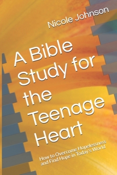 Paperback A Bible Study for the Teenage Heart: How to Overcome Hopelessness and Find Hope in Today's World Book