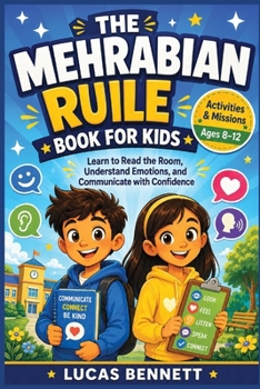 The Mehrabian Rule Book For Kids: Learn to Read the Room, Understand Emotions, and Communicate with Confidence