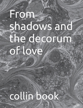 From shadows and the decorum of love