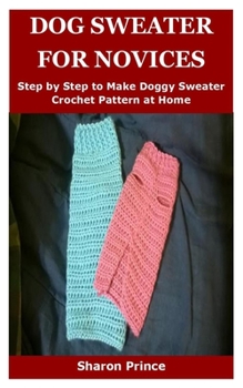 Paperback Dog Sweater for Novices: Step by Step to Make Doggy Sweater Crochet Pattern at Home Book