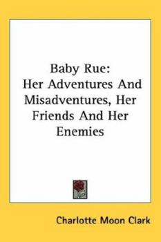 Paperback Baby Rue: Her Adventures And Misadventures, Her Friends And Her Enemies Book