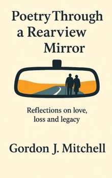 Hardcover Poetry Through a Rearview Mirror: Reflections on Love, Loss and Legacy Book