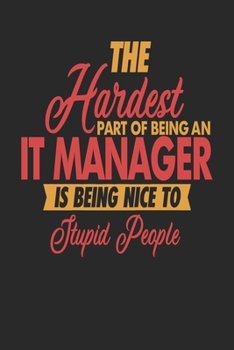 The Hardest Part Of Being An IT Manager Is Being Nice To Stupid People: IT Manager Notebook | IT Manager Journal | 110 JOURNAL  Paper Pages | 6 x 9 | Handlettering | Logbook