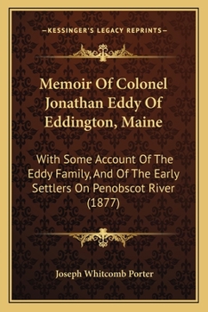 Paperback Memoir Of Colonel Jonathan Eddy Of Eddington, Maine: With Some Account Of The Eddy Family, And Of The Early Settlers On Penobscot River (1877) Book