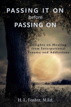 Paperback PASSING IT ON before PASSING ON: Insights on Healing from Interpersonal Trauma and Addictions Book