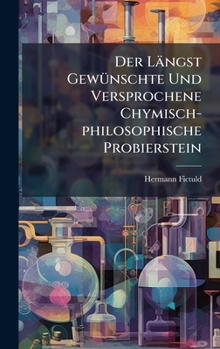 Hardcover Der Längst GewÃ1/4nschte Und Versprochene Chymisch-philosophische Probierstein [German] Book