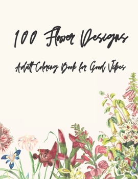 Paperback 100 Flower Designs: Adult Coloring Book for Good Vibes Book