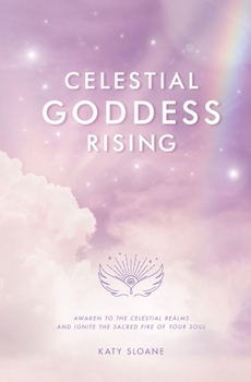Paperback Celestial Goddess Rising: Awaken to the Celestial Realms & Ignite the Sacred Fire of Your Soul Book
