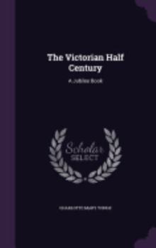 Hardcover The Victorian Half Century: A Jubilee Book