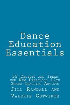 Paperback Dance Education Essentials: 55 Objects and Ideas for New Preschool-12th Grade Teaching Artists Book