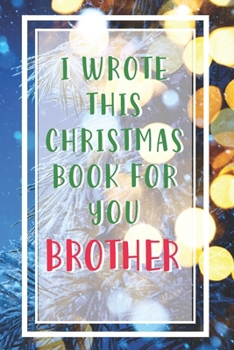 I Wrote This Christmas Book For You Brother: Xmas Prompted Guided Fill In The Blank Journal Memory Book|Reason Why| What I Love About You Are Awesome ... Card Stocking Stuffer Filler Gift Exchange