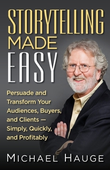 Paperback Storytelling Made Easy: Persuade and Transform Your Audiences, Buyers, and Clients - Simply, Quickly, and Profitably Book