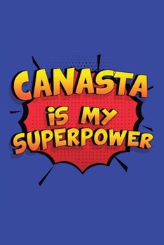 Paperback Canasta Is My Superpower: A 6x9 Inch Softcover Diary Notebook With 110 Blank Lined Pages. Funny Canasta Journal to write in. Canasta Gift and Su Book