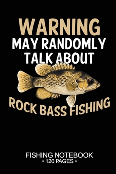 Warning May Randomly Talk About Rock Bass Fishing Fishing Notebook 120 Pages: 6"x 9'' Blank Paper Fishing Notebook Cool Freshwater Game Fish Saltwater ... Notebook Notes Day Planner Notepad