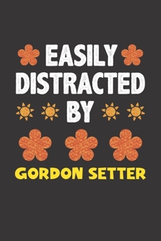 Paperback Easily Distracted By Gordon Setter: Funny Gift Idea For Gordon Setter Dog Lovers People Lined Journal Notebook Book