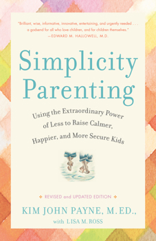 Paperback Simplicity Parenting: Using the Extraordinary Power of Less to Raise Calmer, Happier, and More Secure Kids Book