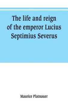 Paperback The life and reign of the emperor Lucius Septimius Severus Book