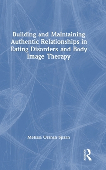 Hardcover Building and Maintaining Authentic Relationships in Eating Disorders and Body Image Therapy Book