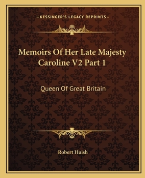 Paperback Memoirs Of Her Late Majesty Caroline V2 Part 1: Queen Of Great Britain Book