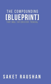 Hardcover The Compounding Blueprint: Start small. Stay consistent. Think big. Book
