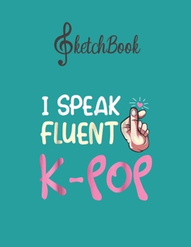 Paperback SketchBook: I Speak Fluent Kpop Seoul Hallyu Funny Korean Fashion Blank Kpop Sketchbook for Girls Teens Kids Journal College Marbl Book