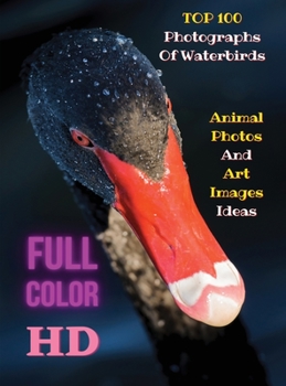 Top 100 Photographs of Waterbirds - Animal Photos and Art Images Ideas - Full Color HD: Artistic Pictures Of Water Birds - The Images Can Create ... - Premium Version - English Language Editi