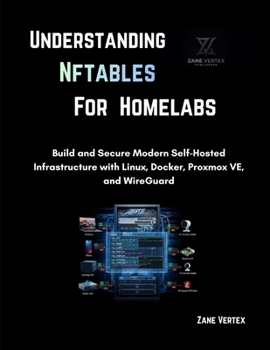 Paperback Understanding nftables for Homelabs: Build and Secure Modern Self-Hosted Infrastructure with Linux, Docker, Proxmox VE, and WireGuard Book